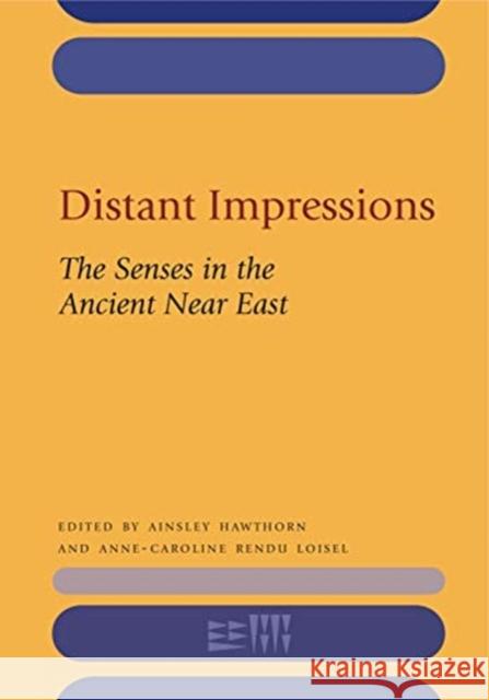 Distant Impressions: The Senses in the Ancient Near East Anne-Caroline Rendu Loisel 9781575069678 Eisenbrauns