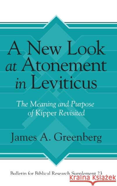 A New Look at Atonement in Leviticus: The Meaning and Purpose of Kipper Revisited Greenberg, James A. 9781575069760