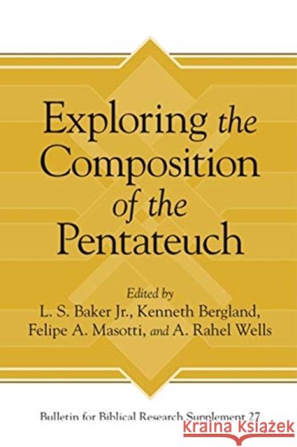 Exploring the Composition of the Pentateuch L. S. Bake Kenneth Bergland Felipe A. Masotti 9781575069852 Eisenbrauns