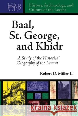 Baal, St. George, and Khidr: A Study of the Historical Geography of the Levant Robert D. Mille 9781575069890 Eisenbrauns
