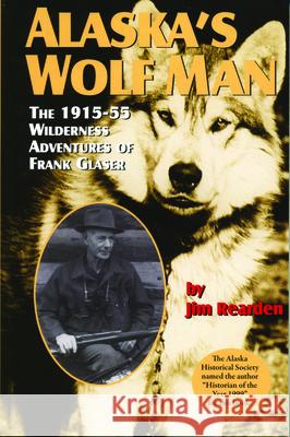 Alaska's Wolf Man Jim Rearden 9781575100470 Pictorial Histories Publishing Company