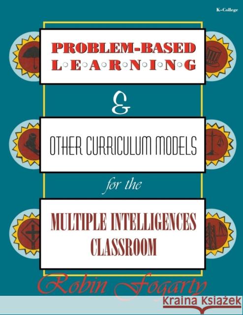Problem-Based Learning & Other Curriculum Models for the Multiple Intelligences Classroom Robin Fogarty 9781575170671