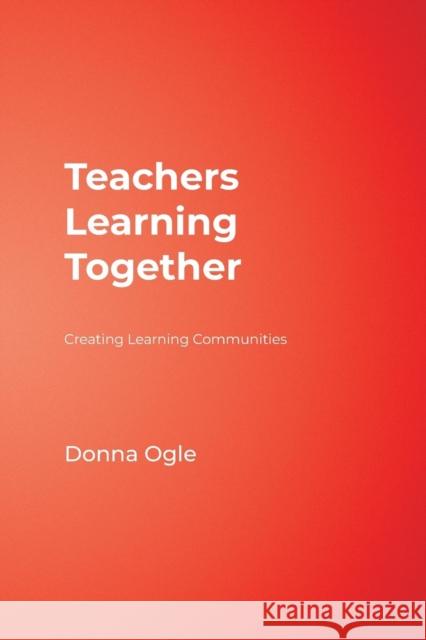 Teachers Learning Together: Creating Learning Communities Ogle, Donna M. 9781575178844 Corwin Press