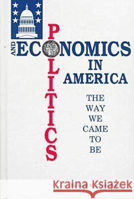 Politics and Economics in America: the Way We Came to be Richard E. Carmichael (Faculty Associate, Johns Hopkins University Division of Business, USA) 9781575240565