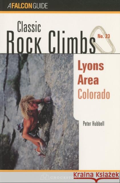 Classic Rock Climbs No. 23 Lyons Area, Colorado Peter Hubbel 9781575400488 Falcon Press Publishing
