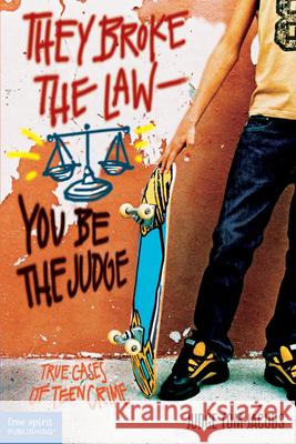 They Broke the Law; You Be the Judge: True Cases of Teen Crime Thomas A., J.D. Jacobs Al Desetta 9781575421346 Free Spirit Publishing