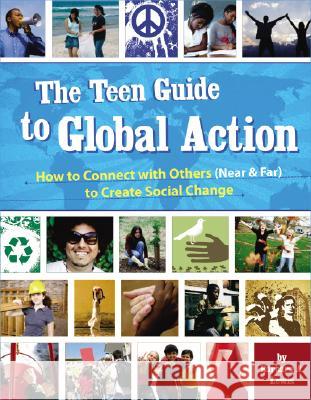 The Teen Guide to Global Action: How to Connect with Others (Near & Far) to Create Social Change Barbara A. Lewis 9781575422664 Free Spirit Publishing
