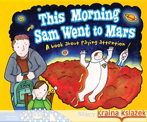 This Morning Sam Went to Mars: A Book about Paying Attention Nancy Carlson 9781575424330 Free Spirit Publishing