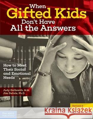 When Gifted Kids Don't Have All the Answers: How to Meet Their Social and Emotional Needs Galbraith, Judy 9781575424934
