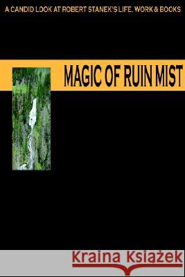 Magic of Ruin Mist: A Candid Look at Robert Stanek's Life, Work and Books Ruinmistpublicationsstaff, Robert Stanek 9781575450315 Rp Media