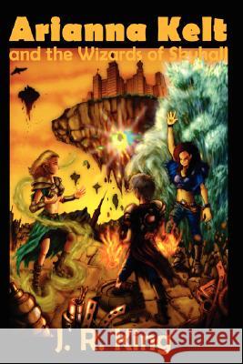 Arianna Kelt and the Wizards of Skyhall (Signature Edition, Wizards of Skyhall Book 1) J. R. King 9781575451640 Reagent Press