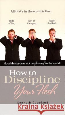 How to Discipline Your Flesh Kenneth Copeland 9781575621166 Harrison House