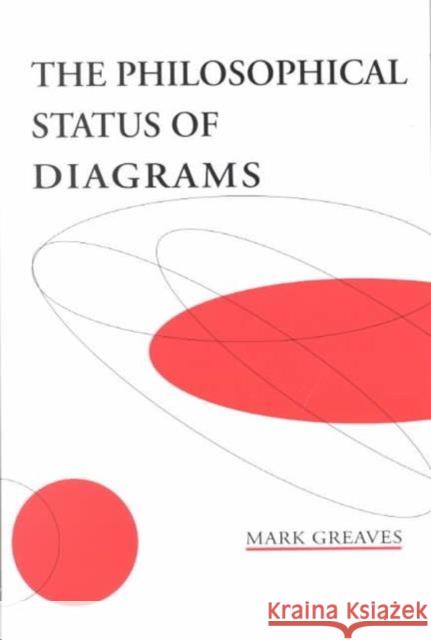 The Philosophical Status of Diagrams: Volume 116 Greaves, Mark 9781575862941 Center for the Study of Language and Informat