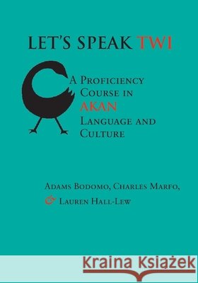 Let's Speak Twi: A Proficiency Course in Akan Language and Culture Bodomo, Adams 9781575866048 Center for the Study of Language and Informat