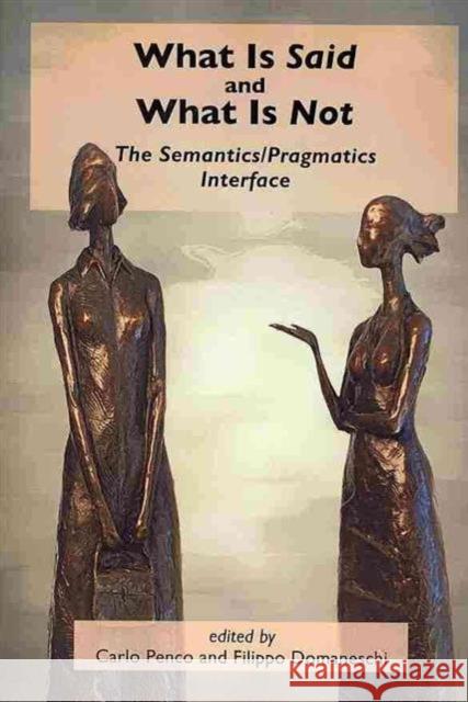 What Is Said and What Is Not: The Semantics/Pragmatics Interface Penco, Carlo 9781575866673 Center for the Study of Language and Informat