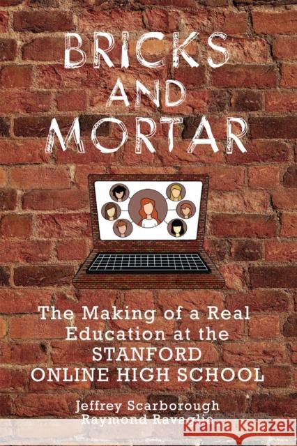 Bricks and Mortar: The Making of a Real Education at the Stanford Online High School Jeffrey Scarborough Raymond Ravaglia 9781575867397 Center for the Study of Language and Informat