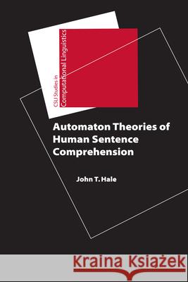 Automaton Theories of Human Sentence Comprehension John T. Hale 9781575867472