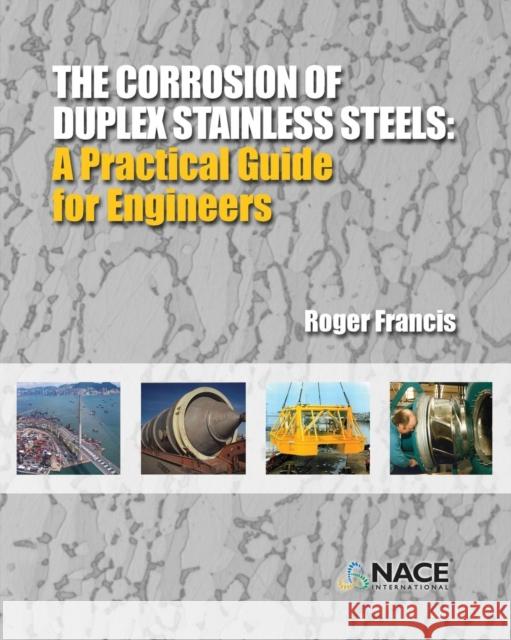 The Corrosion of Duplex Stainless Steels: : A Practical Guide for Engineers Roger Francis 9781575903699 Nace International