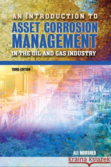 An Introduction to Asset Corrosion Management in the Oil and Gas Industry, Third Edition Ali Morshed 9781575904078 Nace International