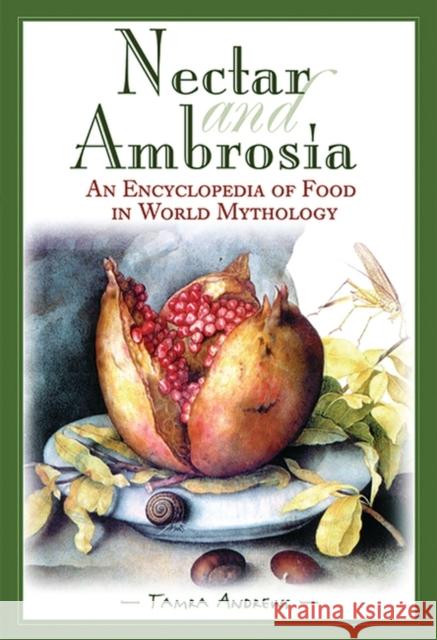 Nectar & Ambrosia: An Encyclopedia of Food in World Mythology Andrews, Tamra 9781576070369