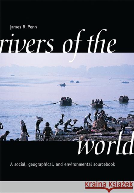 Rivers of the World: A Social, Geographical, and Environmental Sourcebook Penn, James 9781576070420 ABC-CLIO