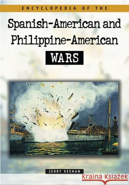 Encyclopedia of the Spanish-American and Philippine-American Wars Jerry Keenan 9781576070932 ABC-CLIO