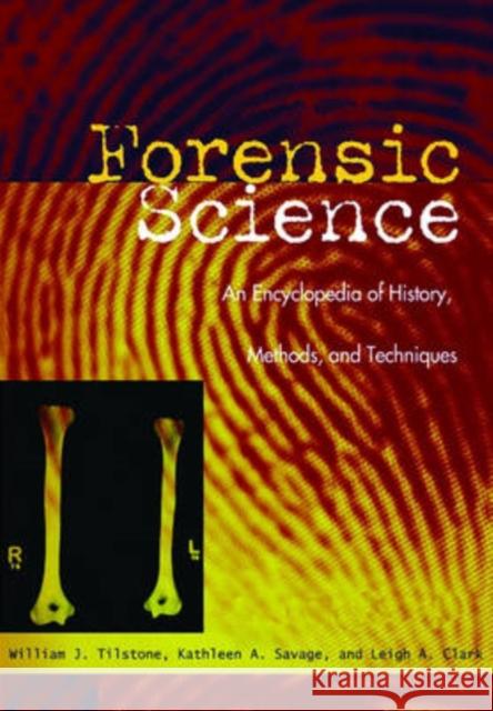 Forensic Science: An Encyclopedia of History, Methods, and Techniques Tilstone, William J. 9781576071946