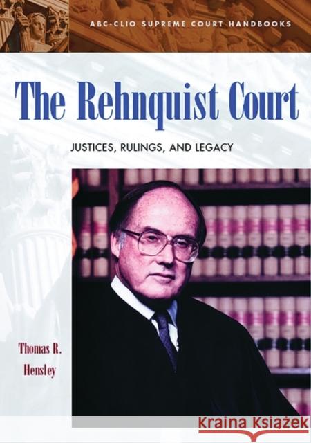 The Rehnquist Court: Justices, Rulings, and Legacy Hensley, Thomas R. 9781576072004 0