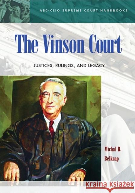 The Vinson Court: Justices, Rulings, and Legacy Belknap, Michal R. 9781576072011 ABC-CLIO