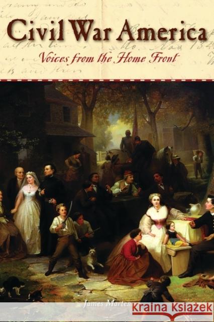 Civil War America: Voices from the Home Front Marten, James a. 9781576072370