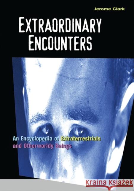 Extraordinary Encounters: An Encyclopedia of Extraterrestrials and Otherworldly Beings Clark, Jerome 9781576072493 ABC-CLIO