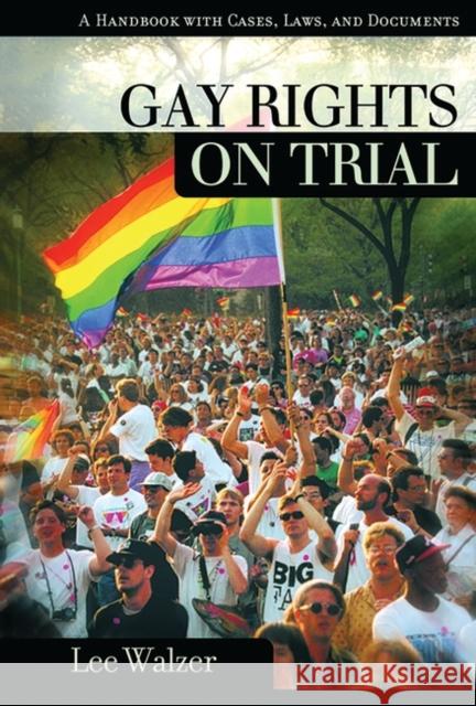 Gay Rights on Trial: A Reference Handbook Walzer, Lee 9781576072547 ABC-CLIO
