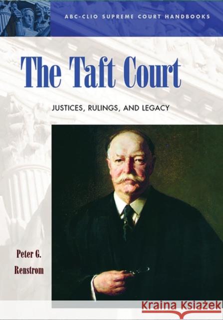The Taft Court: Justices, Rulings, and Legacy Renstrom, Peter G. 9781576072806 ABC-CLIO