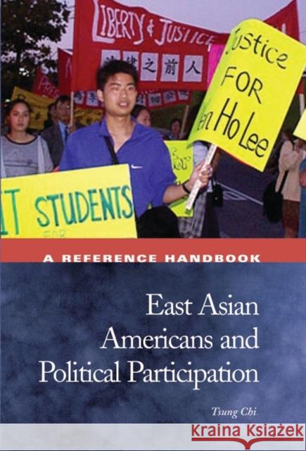 East Asian Americans and Political Participation: A Reference Handbook Chi, Tsung 9781576072905