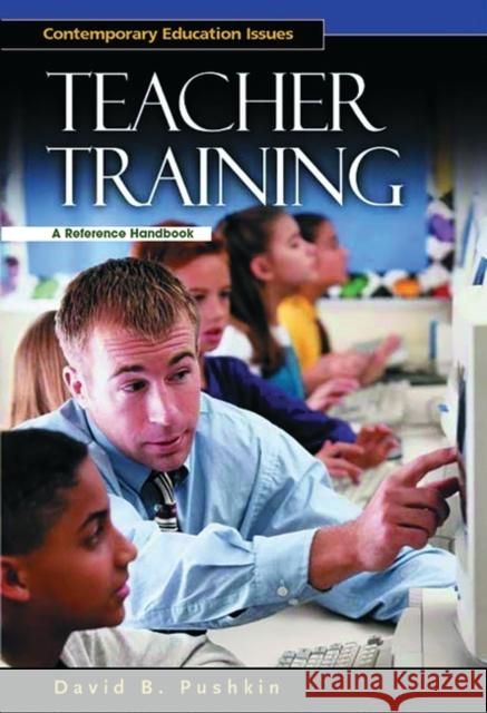 Teacher Training: A Reference Handbook Pushkin, David B. 9781576073575 ABC-CLIO