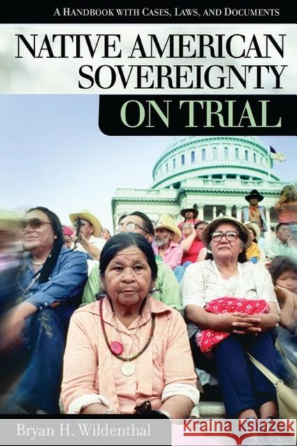 Native American Sovereignty on Trial : A Handbook with Cases, Laws, and Documents Bryan Wildenthal Charles L. Zelden 9781576076248 ABC-CLIO