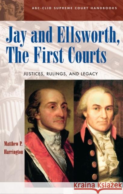 Jay and Ellsworth, The First Courts: Justices, Rulings, and Legacy Harrington, Matthew P. 9781576078419 ABC-Clio