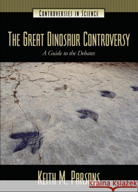The Great Dinosaur Controversy: A Guide to the Debates Parsons, Keith 9781576079225 ABC-CLIO