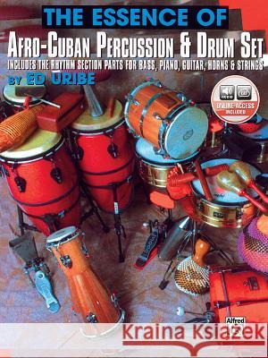 The Essence of Afro-Cuban Percussion & Drum Set: Includes the Rhythm Section Parts for Bass, Piano, Guitar, Horns & Strings, Book & Online Audio [With Ed Uribe 9781576236192 Alfred Publishing Company