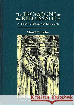 The Trombone in the Renaissance - A History in Pictures and Documents Carter, Stewart 9781576472064 John Wiley & Sons