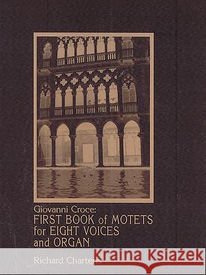 Giovanni Croce: First Book of Motets for Eight Voices and Organ Richard Charteris 9781576472446