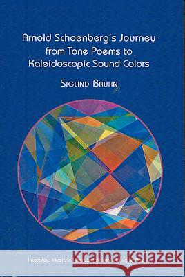 Arnold Schoenberg's Journey from Tone Poems to Kaleidoscopic Sound Colors Bruhn, Siglind 9781576472484