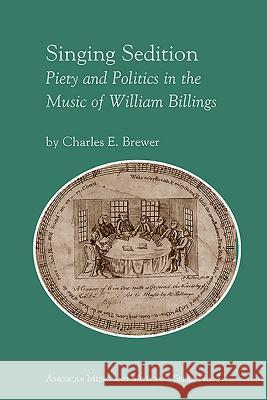 Singing Sedition: Piety and Politics in the Music of William Billings Brewer, Charles E. 9781576472545 John Wiley & Sons