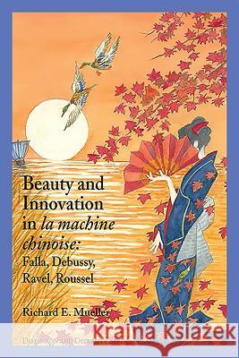 Beauty and Innovation in La Machine Chinoise: Falla, Debussy, Ravel, Roussel Richard E. Mueller 9781576472781