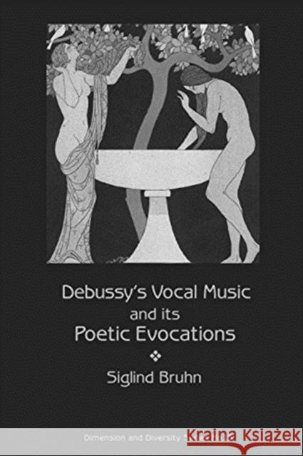 Debussy′s Vocal Music and Its Poetic Evocations Siglind Bruhn 9781576473153