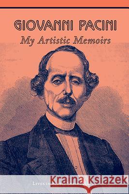 Giovanni Pacini: My Artistic Memoirs Giovanni Pacini Tom Moore 9781576473160 Pendragon Press