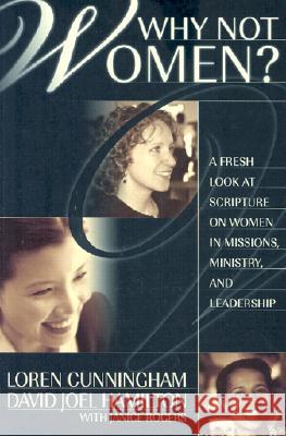 Why Not Women?: A Fresh Look at Scripture on Women in Missions, Ministry, and Leadership Loren Cunningham David Joel Hamilton David Joel Hamilton 9781576581834