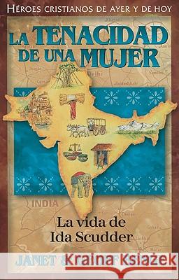 La Tenacidad de Una Mujer: La Vida de Ida Scudder Janet Benge Geoff Benge 9781576584330 Editorial Jucum