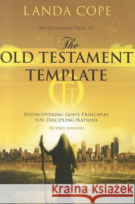 An Introduction to the Old Testament Template: Rediscovering God's Principles for Discipling Nations Landa Cope 9781576585603 YWAM Publishing