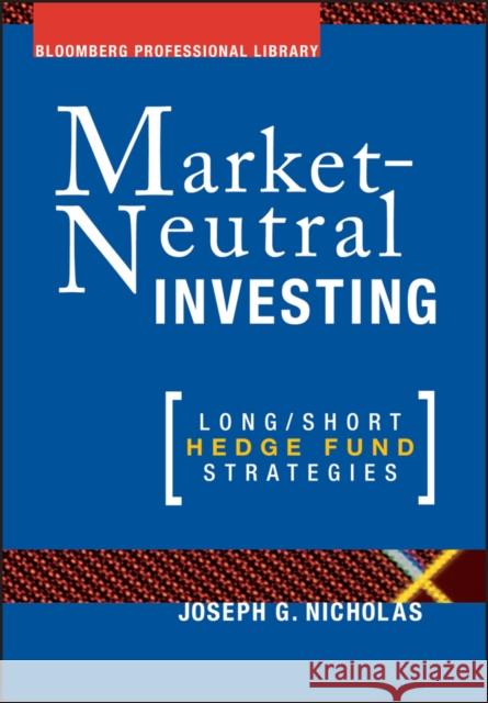 Market Neutral Investing: Long / Short Hedge Fund Strategies Nicholas, Joseph G. 9781576600375 Bloomberg Press